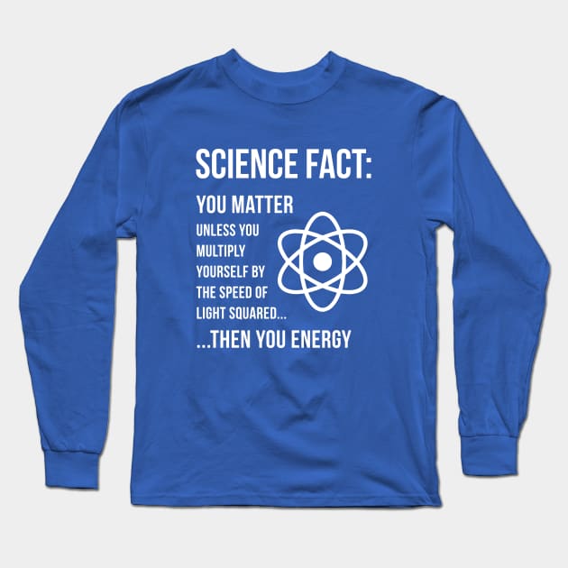 Science Fact - You Matter Long Sleeve T-Shirt by gnotorious